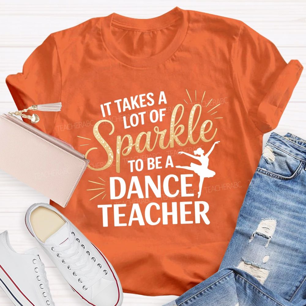 It Takes A Lot Of Sparkle To Be A Dance Teacher T-shirt