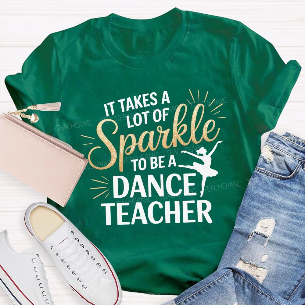 It Takes A Lot Of Sparkle To Be A Dance Teacher T-shirt