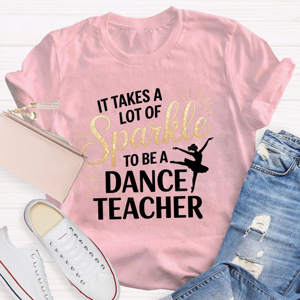 It Takes A Lot Of Sparkle To Be A Dance Teacher T-shirt