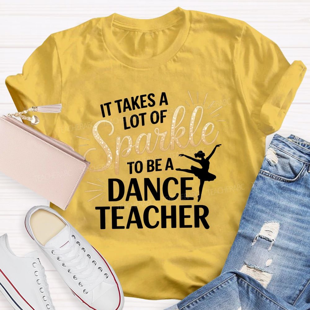 It Takes A Lot Of Sparkle To Be A Dance Teacher T-shirt