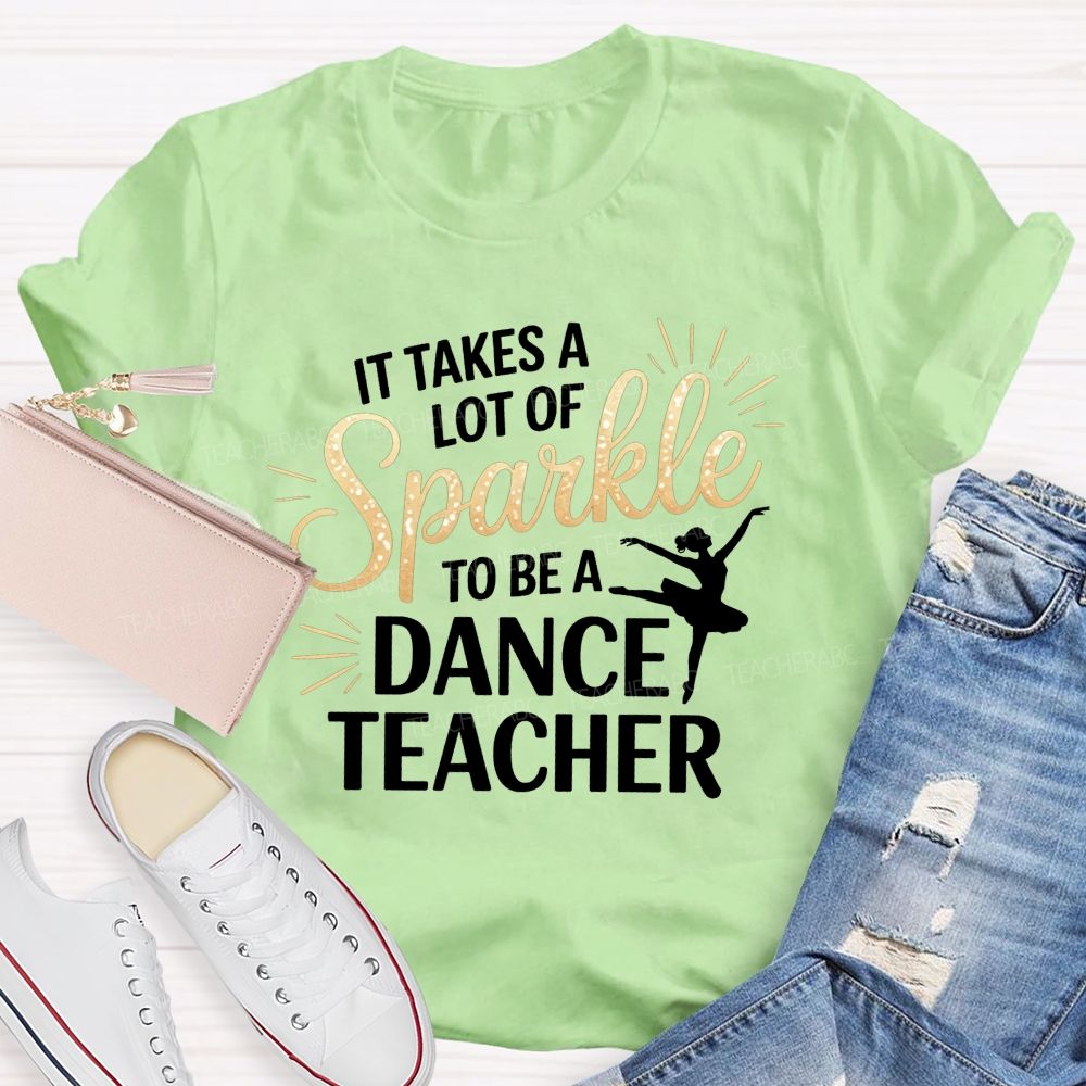 It Takes A Lot Of Sparkle To Be A Dance Teacher T-shirt