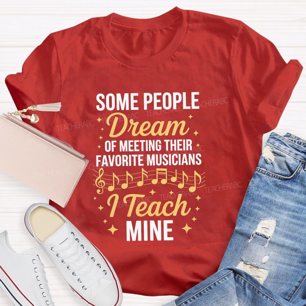 Some People Dream Of Meeting Their Favorite Musicians I Teach Mine T-shirt