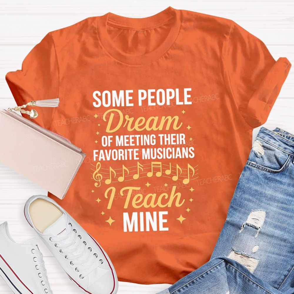 Some People Dream Of Meeting Their Favorite Musicians I Teach Mine T-shirt