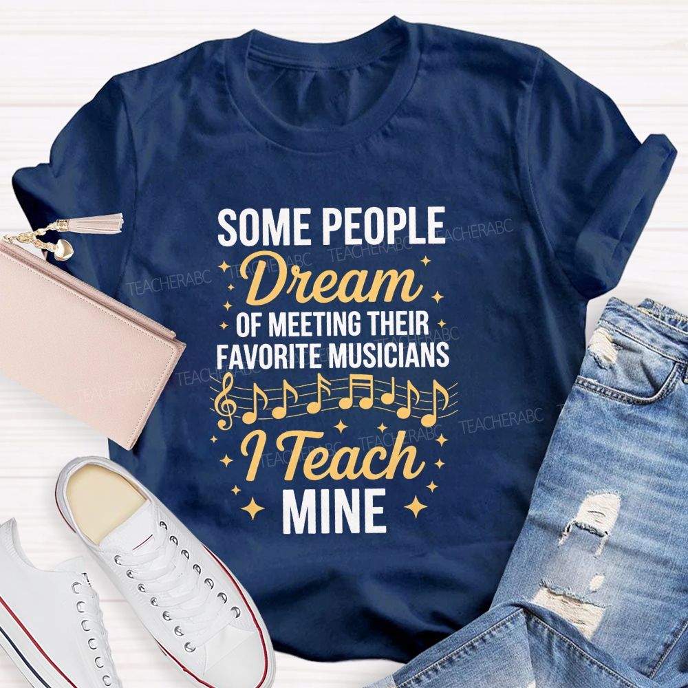 Some People Dream Of Meeting Their Favorite Musicians I Teach Mine T-shirt