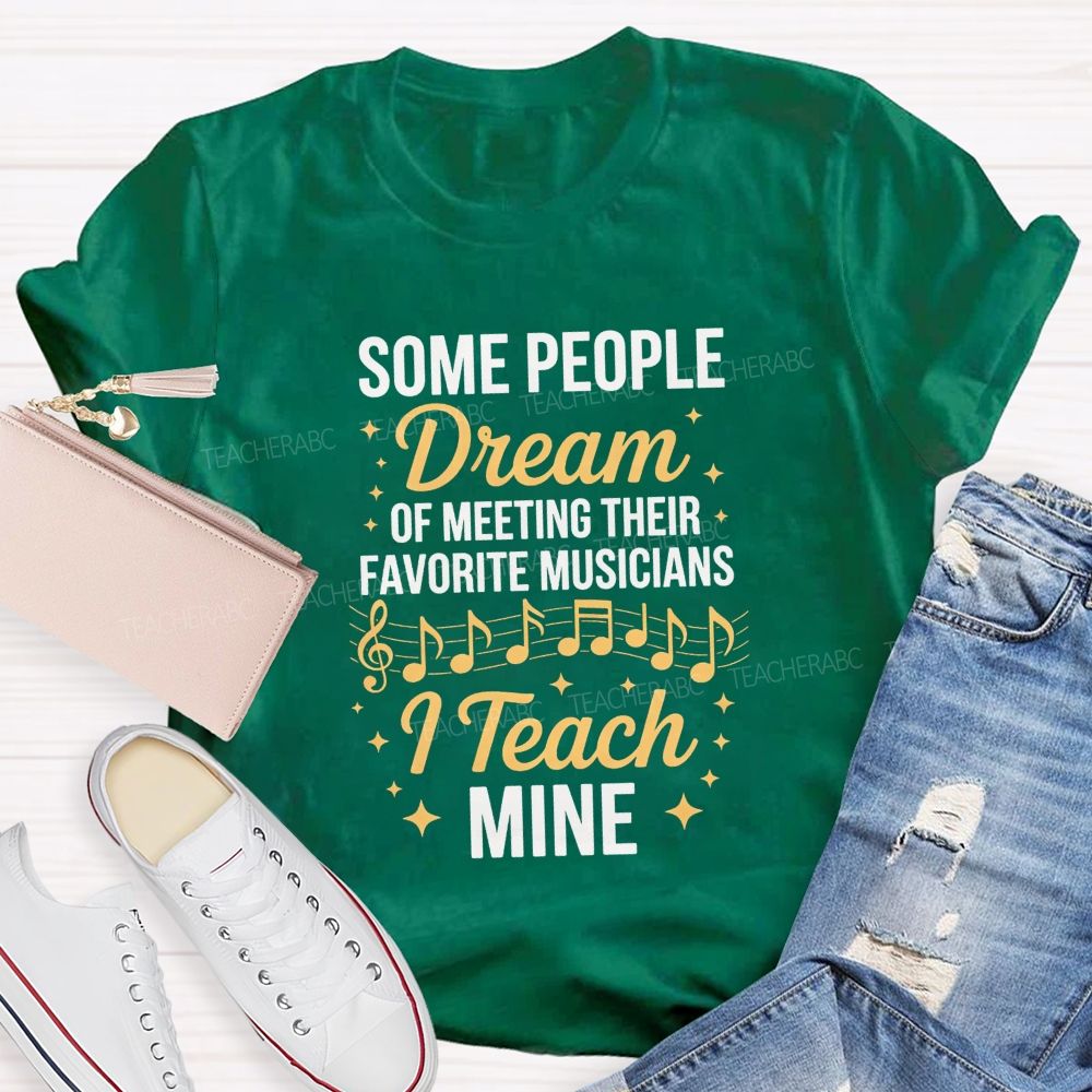 Some People Dream Of Meeting Their Favorite Musicians I Teach Mine T-shirt
