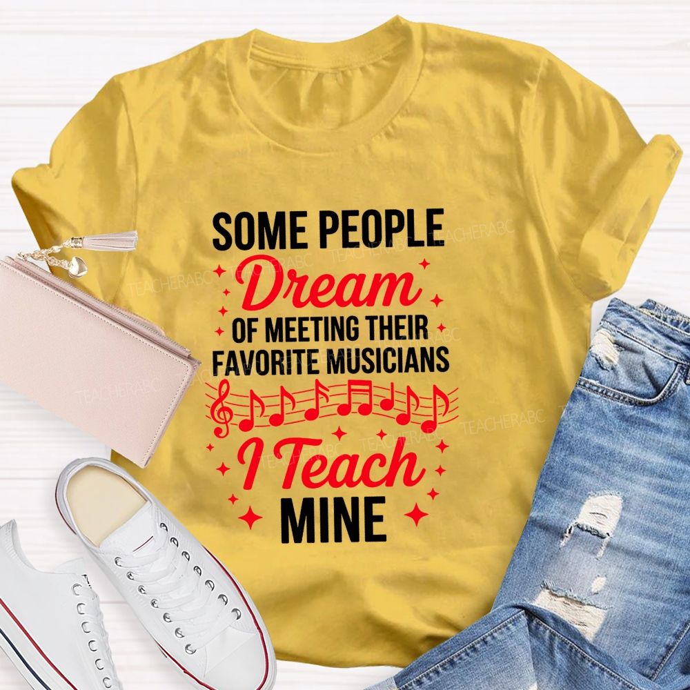 Some People Dream Of Meeting Their Favorite Musicians I Teach Mine T-shirt