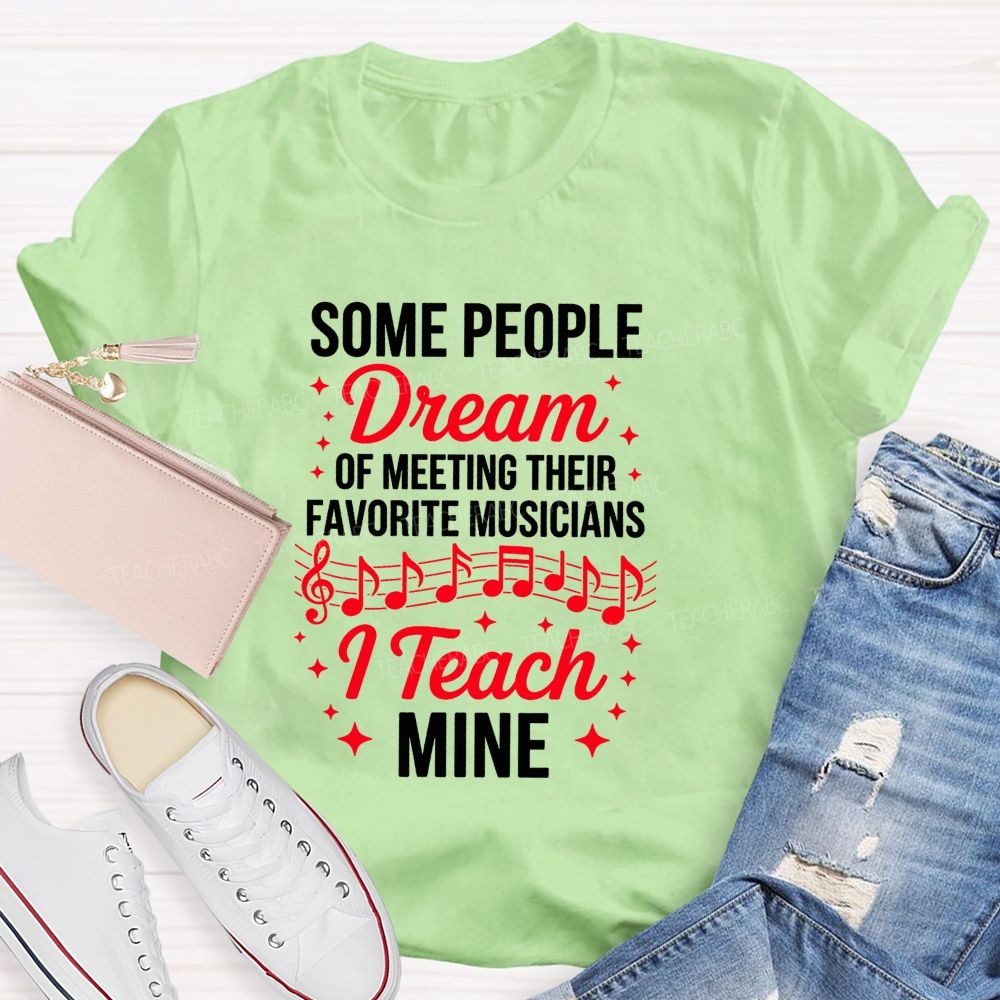Some People Dream Of Meeting Their Favorite Musicians I Teach Mine T-shirt