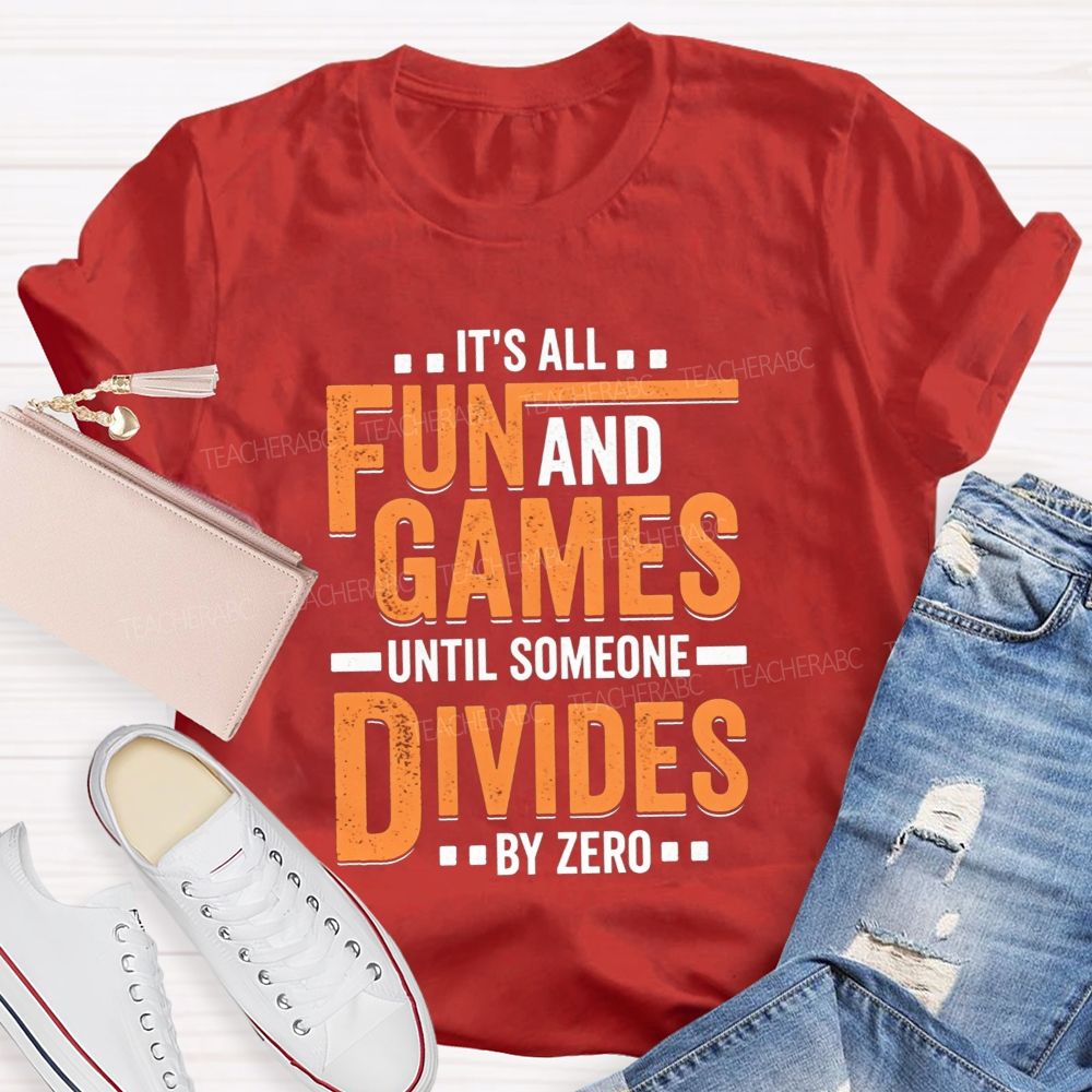 It'S All Fun And Games Until Someone Divides By Zero Math Teacher T-shirt