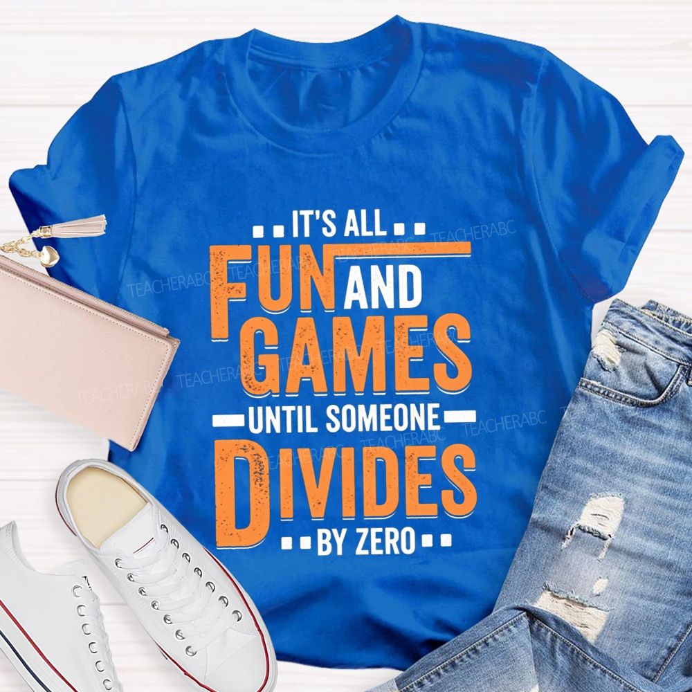 It'S All Fun And Games Until Someone Divides By Zero Math Teacher T-shirt