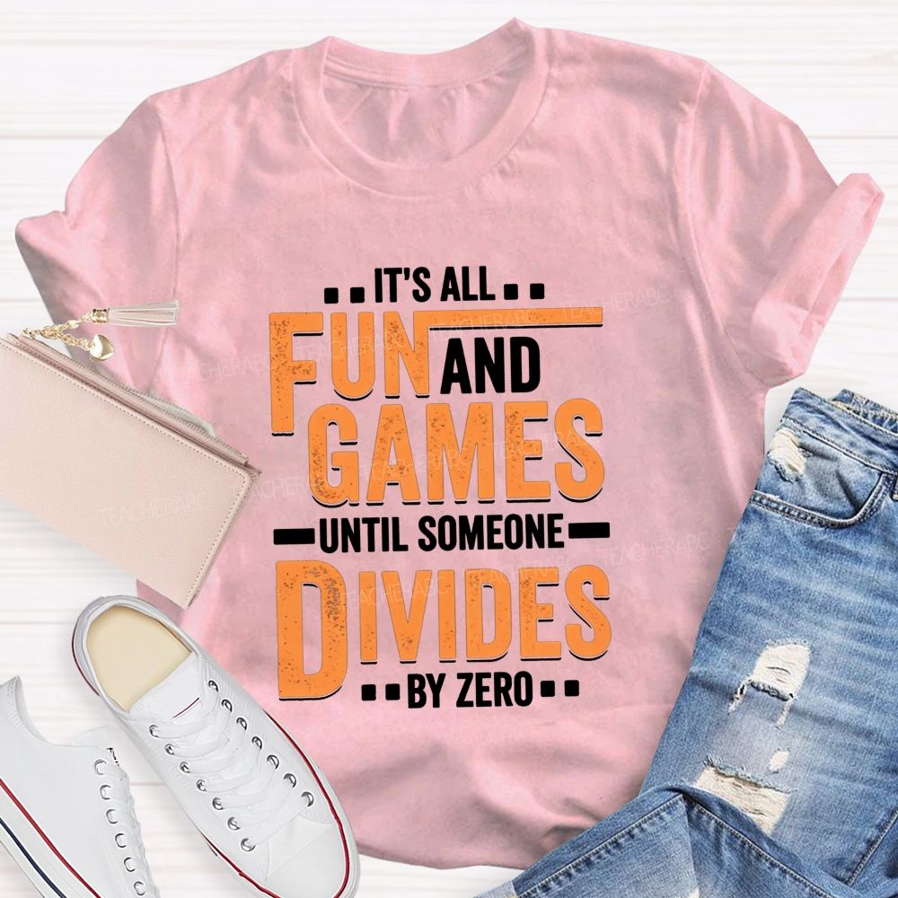 It'S All Fun And Games Until Someone Divides By Zero Math Teacher T-shirt