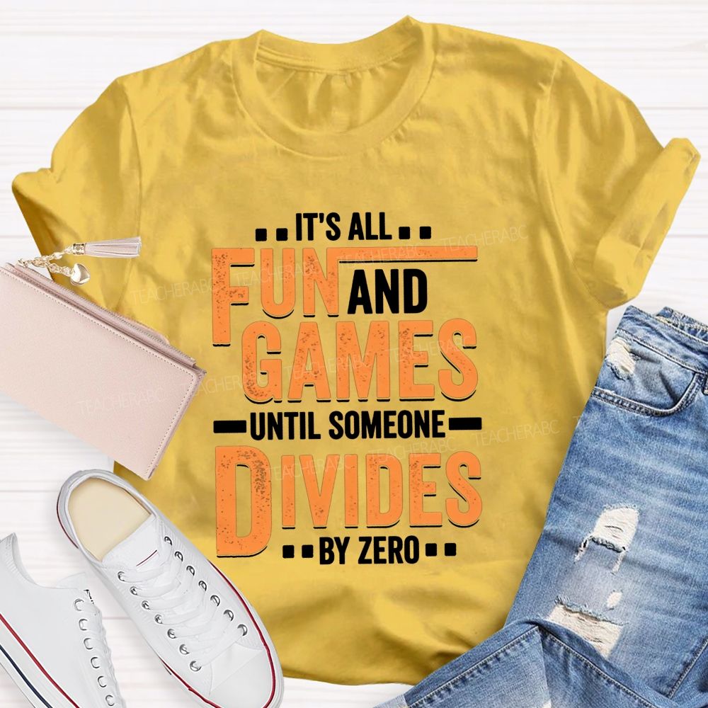 It'S All Fun And Games Until Someone Divides By Zero Math Teacher T-shirt