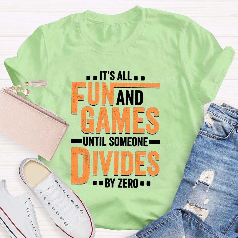 It'S All Fun And Games Until Someone Divides By Zero Math Teacher T-shirt