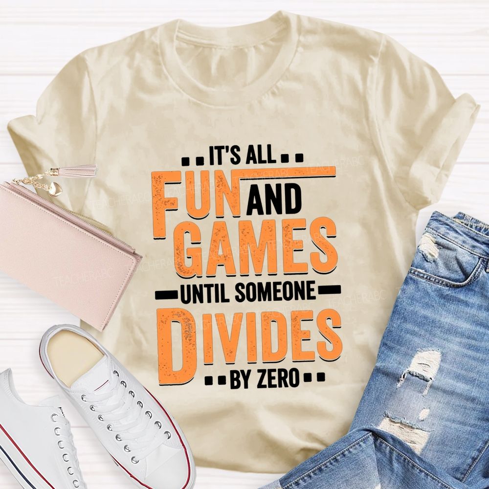 It'S All Fun And Games Until Someone Divides By Zero Math Teacher T-shirt