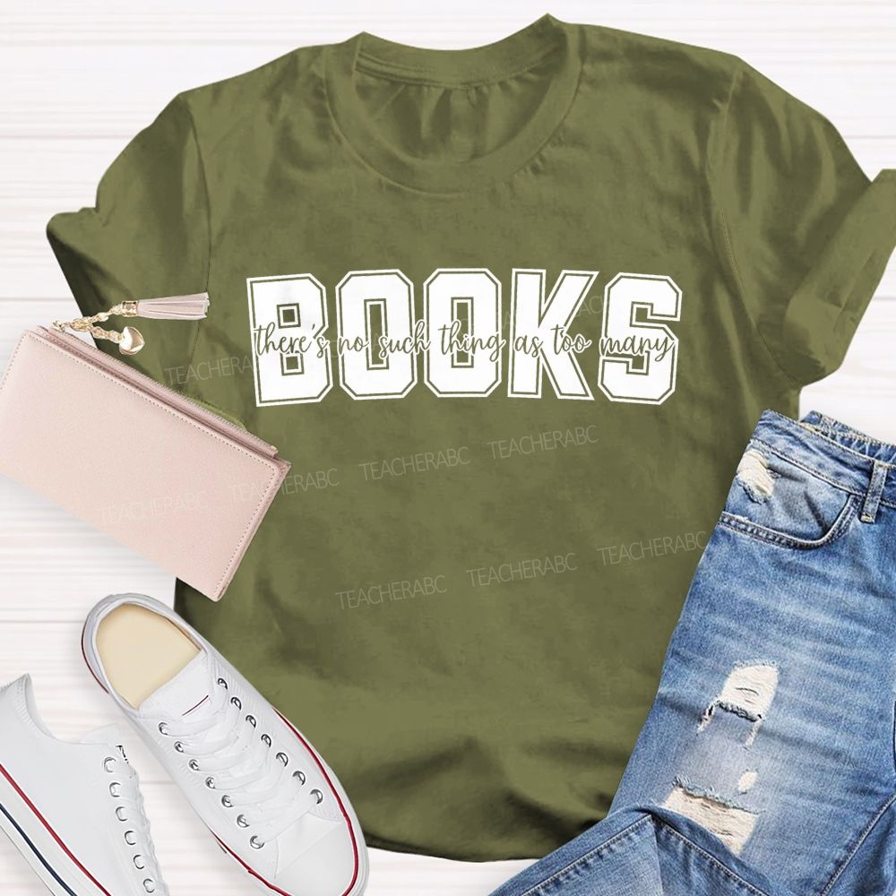 Books There'S No Such Thing As Too Many Books Teacher T-shirt