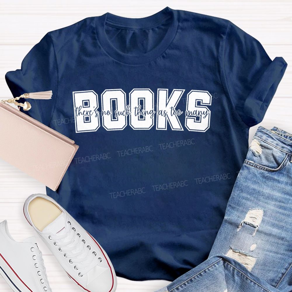 Books There'S No Such Thing As Too Many Books Teacher T-shirt