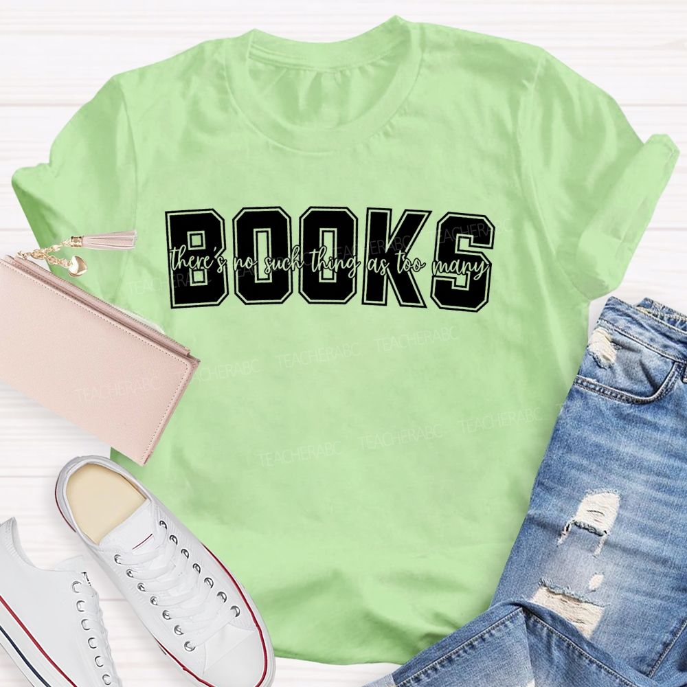 Books There'S No Such Thing As Too Many Books Teacher T-shirt