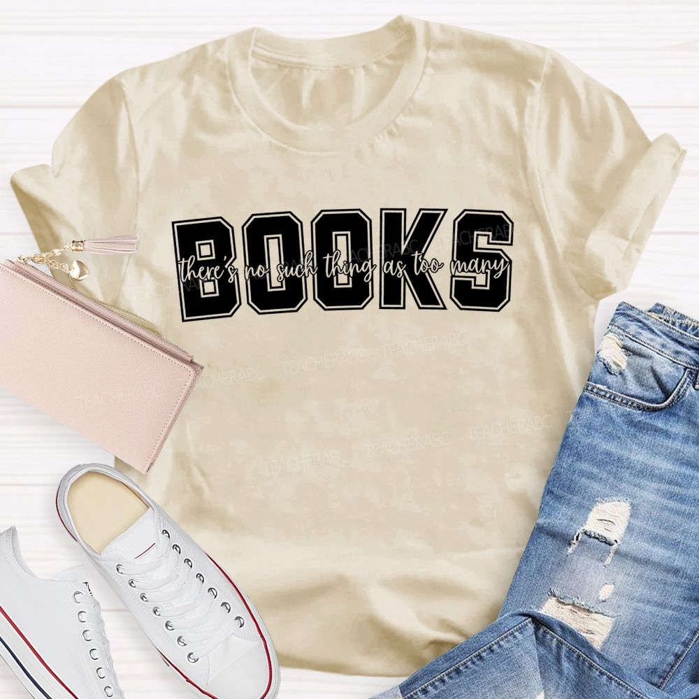 Books There'S No Such Thing As Too Many Books Teacher T-shirt