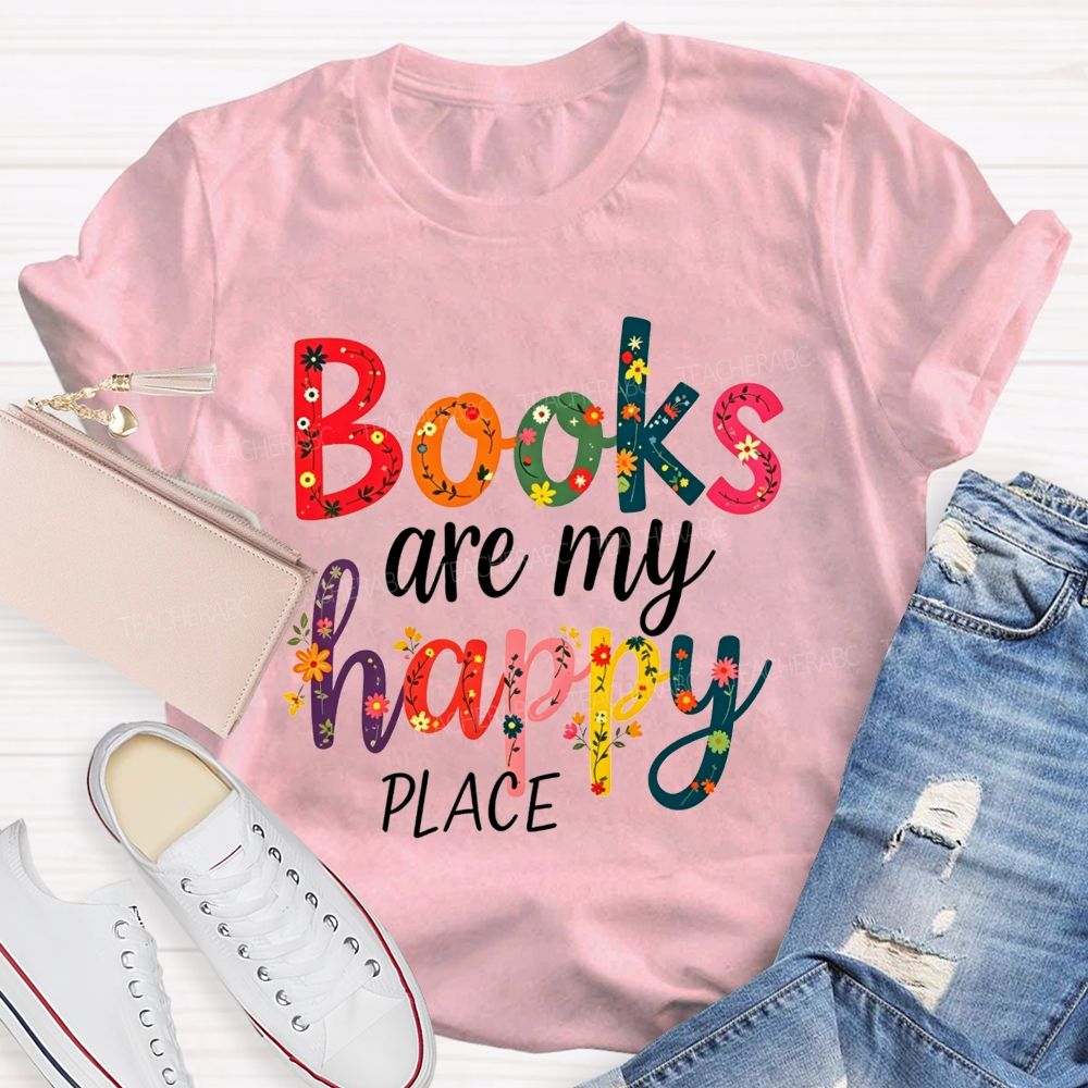 Books Are My Happy Place Colorful Letter Book Lover Reading Teacher T-shirt