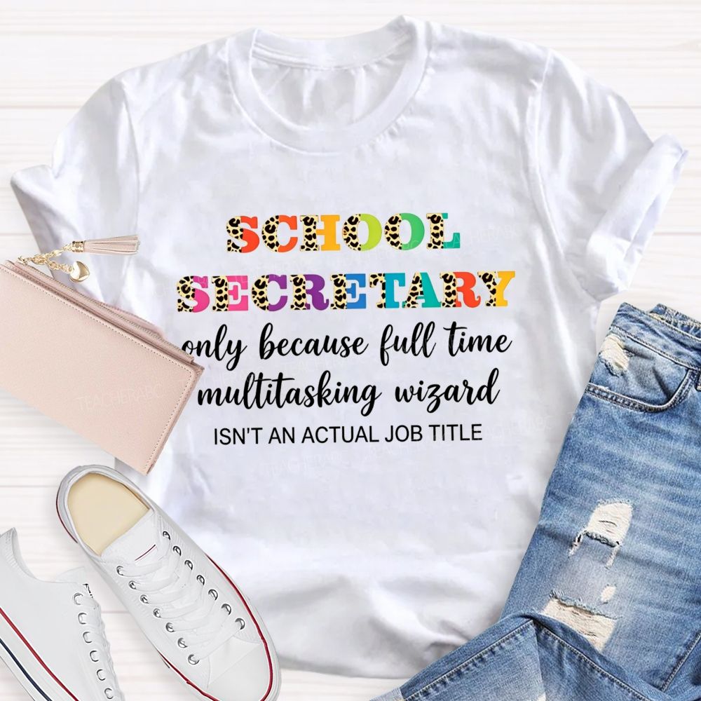 School Secretary Only Because Full Time Multitasking Wizard T-shirt