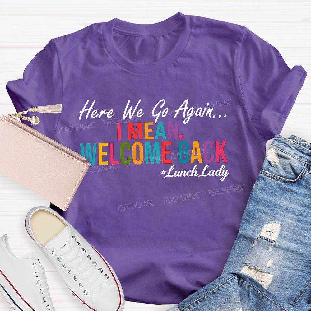 Here We Go Again I Mean Welcome Back Lunch Lady Colorful Lettering T-shirt