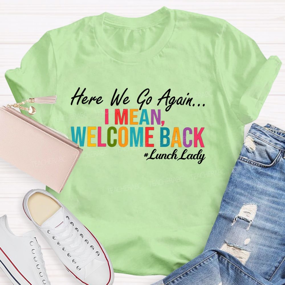 Here We Go Again I Mean Welcome Back Lunch Lady Colorful Lettering T-shirt