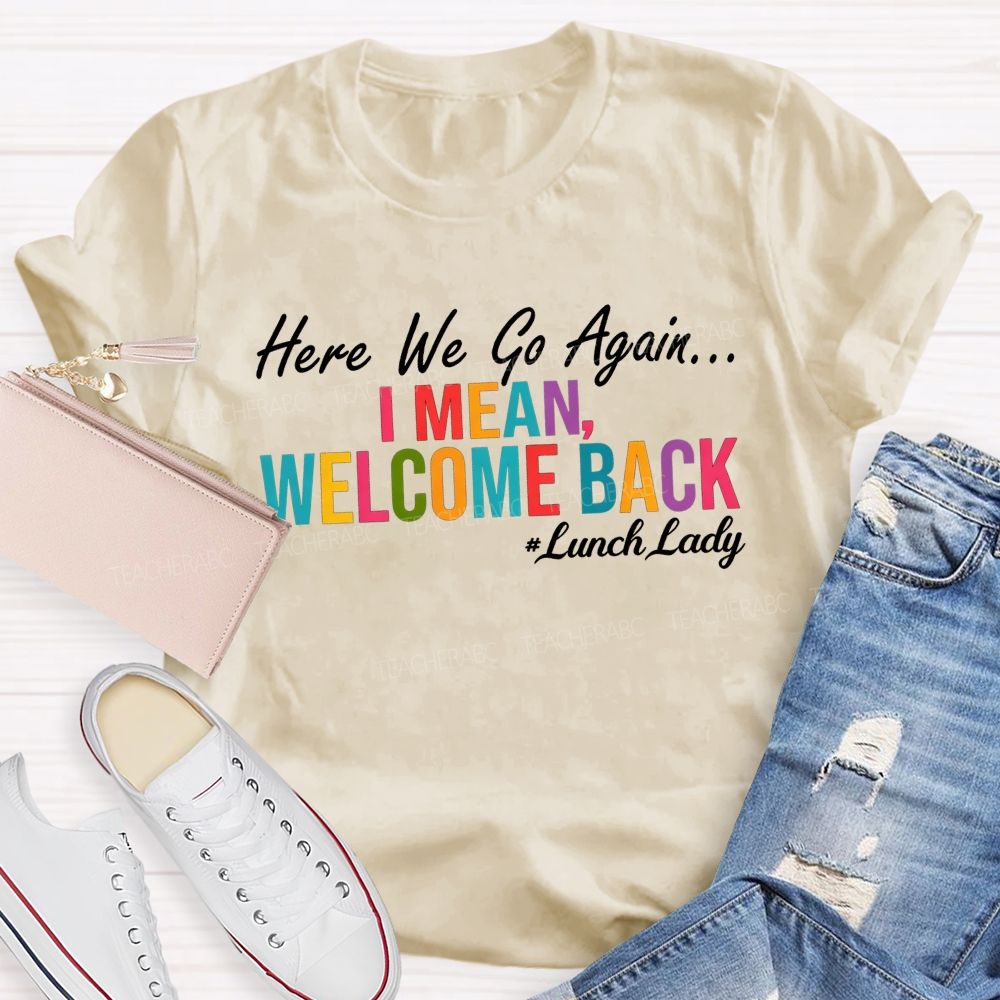 Here We Go Again I Mean Welcome Back Lunch Lady Colorful Lettering T-shirt