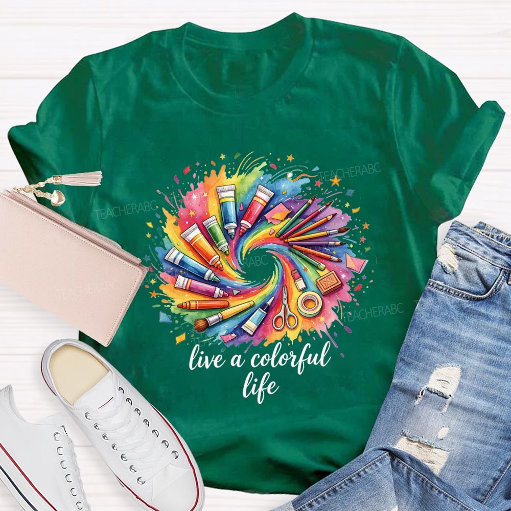 Live A Colorful Life Art Teacher T-Shirt