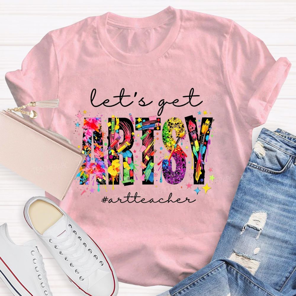 Let's Get Artsy Art Teacher T-Shirt