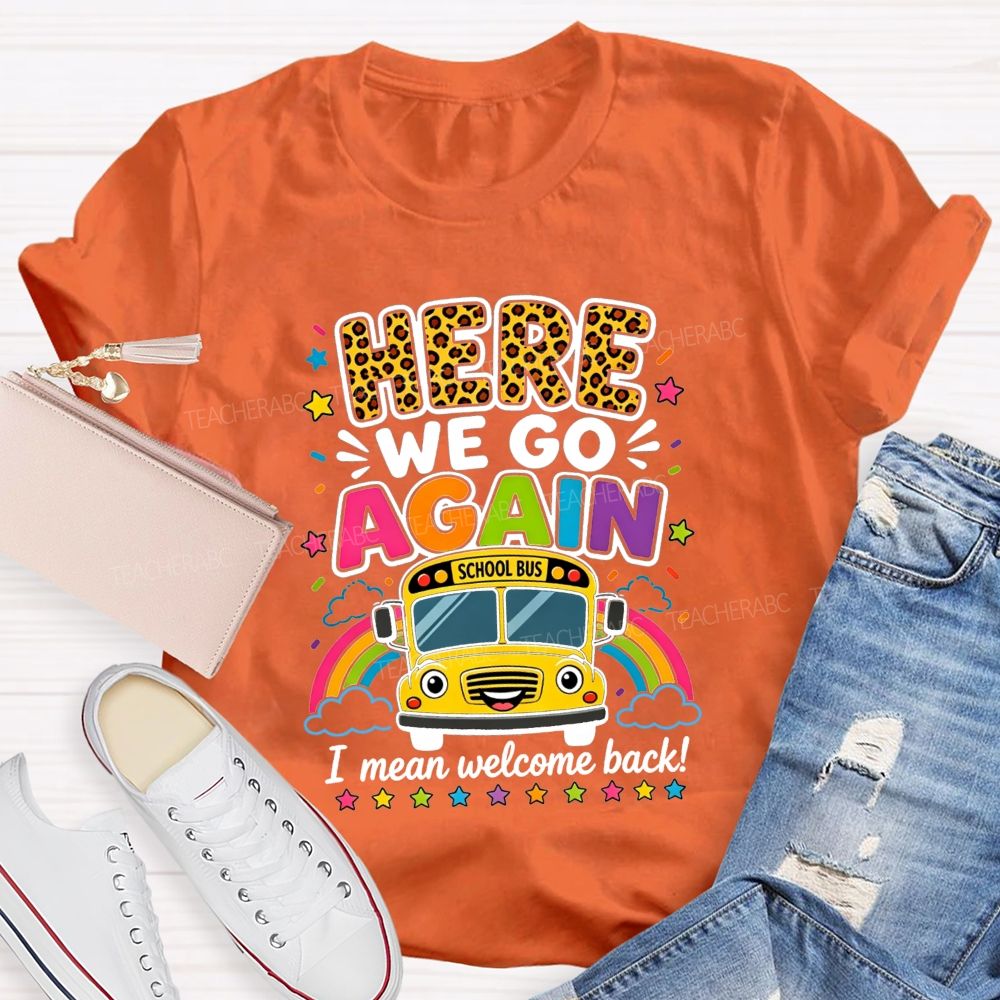 Here We Go Again I Mean Welcome Back School Bus T-shirt