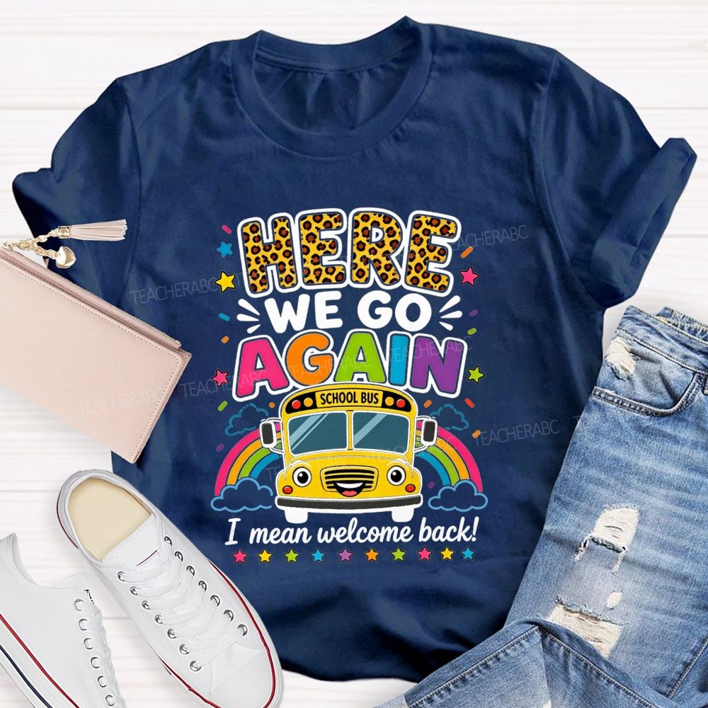 Here We Go Again I Mean Welcome Back School Bus T-shirt