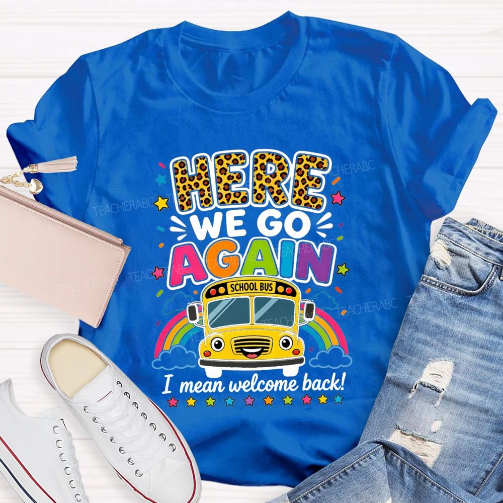 Here We Go Again I Mean Welcome Back School Bus T-shirt