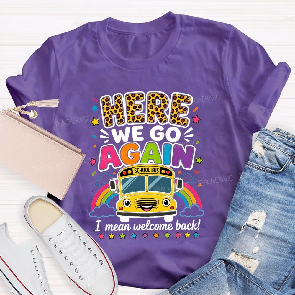 Here We Go Again I Mean Welcome Back School Bus T-shirt
