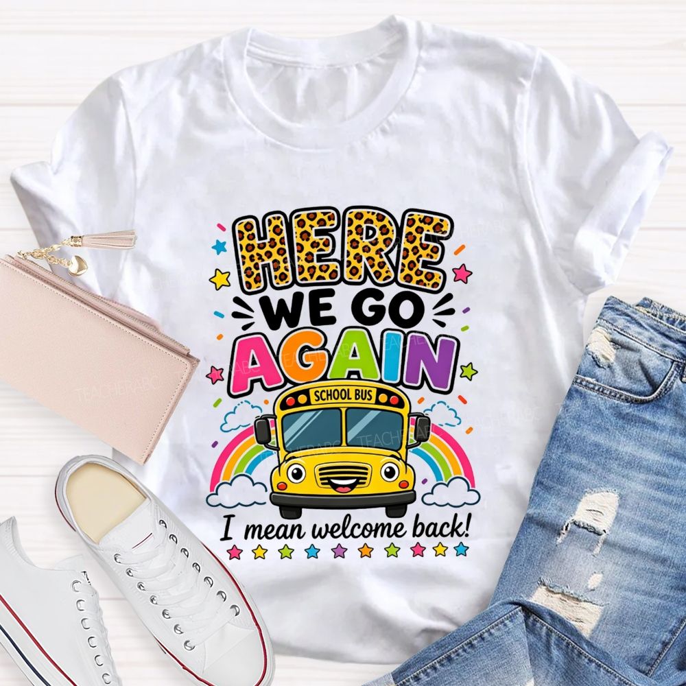 Here We Go Again I Mean Welcome Back School Bus T-shirt
