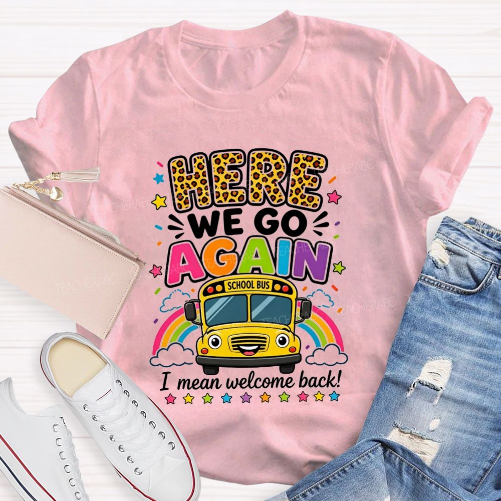 Here We Go Again I Mean Welcome Back School Bus T-shirt