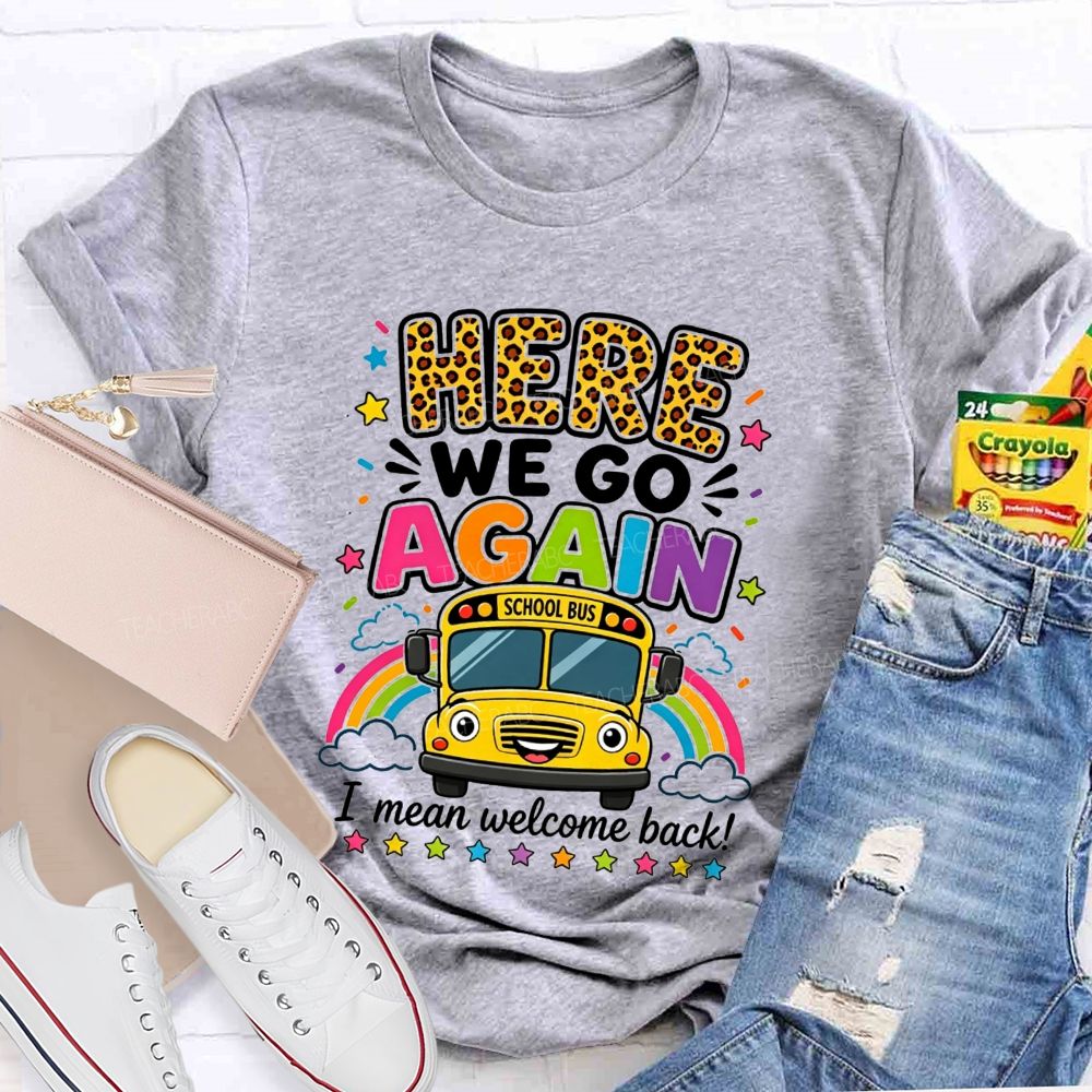 Here We Go Again I Mean Welcome Back School Bus T-shirt