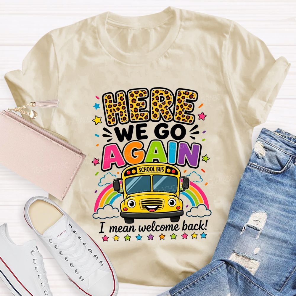 Here We Go Again I Mean Welcome Back School Bus T-shirt