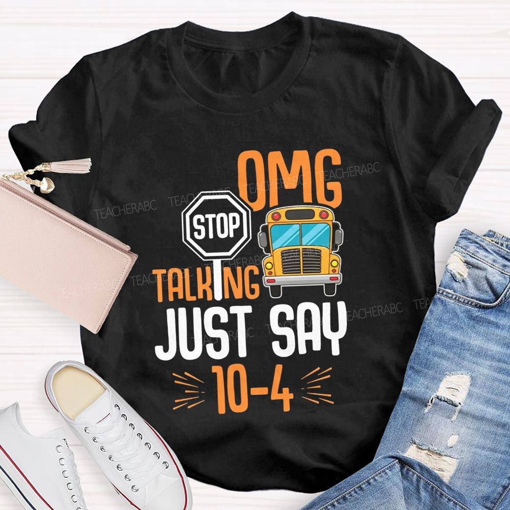 Omg Stop Talking Just Say 104 School Bus Driver T-shirt