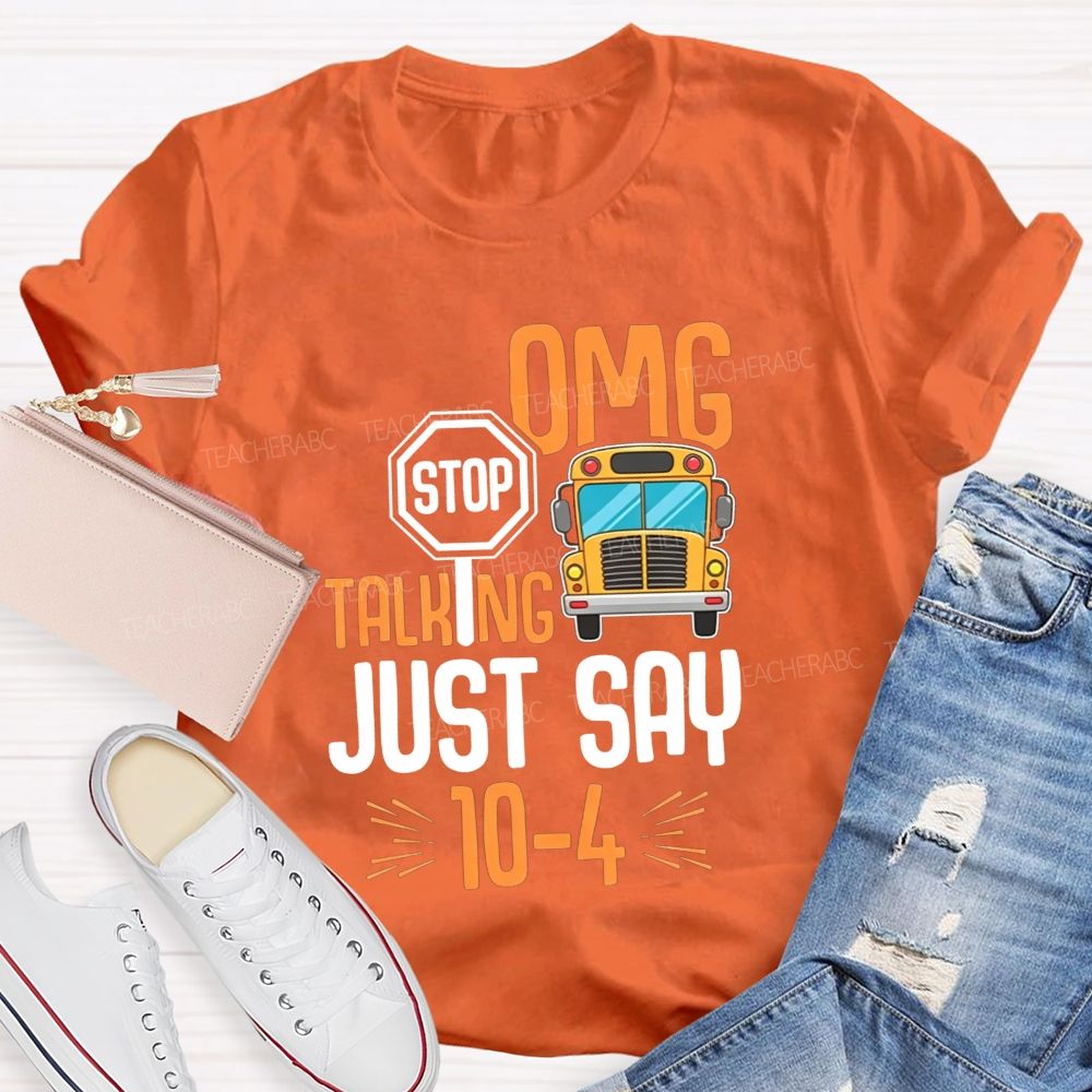 Omg Stop Talking Just Say 104 School Bus Driver T-shirt
