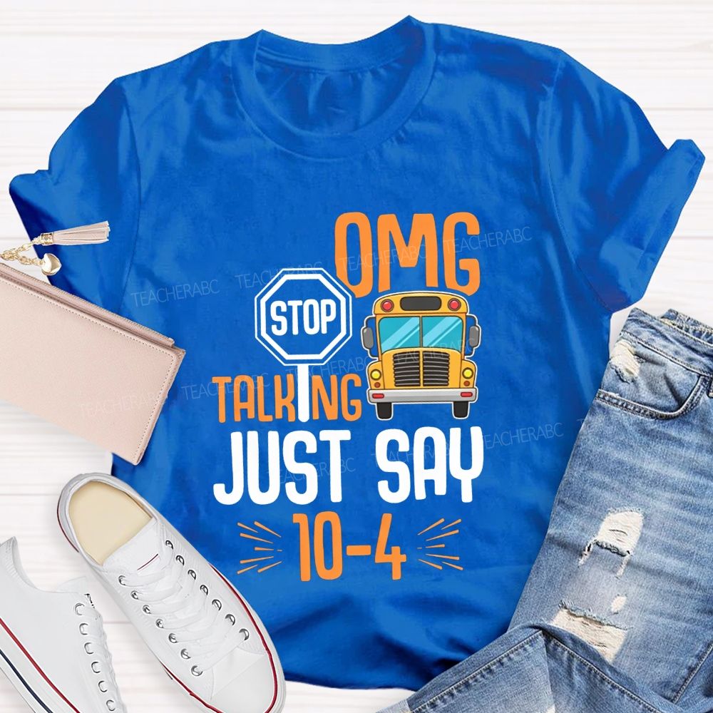 Omg Stop Talking Just Say 104 School Bus Driver T-shirt