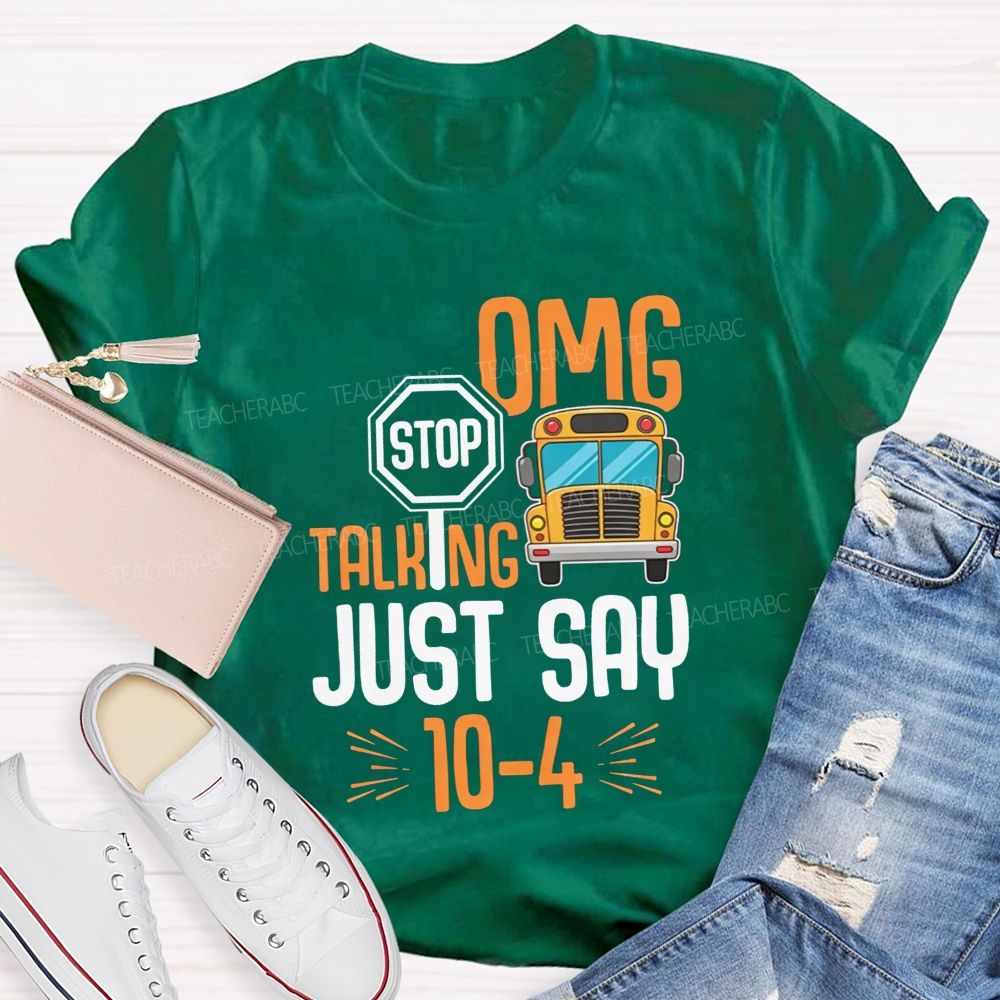 Omg Stop Talking Just Say 104 School Bus Driver T-shirt