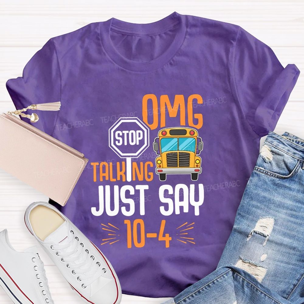 Omg Stop Talking Just Say 104 School Bus Driver T-shirt
