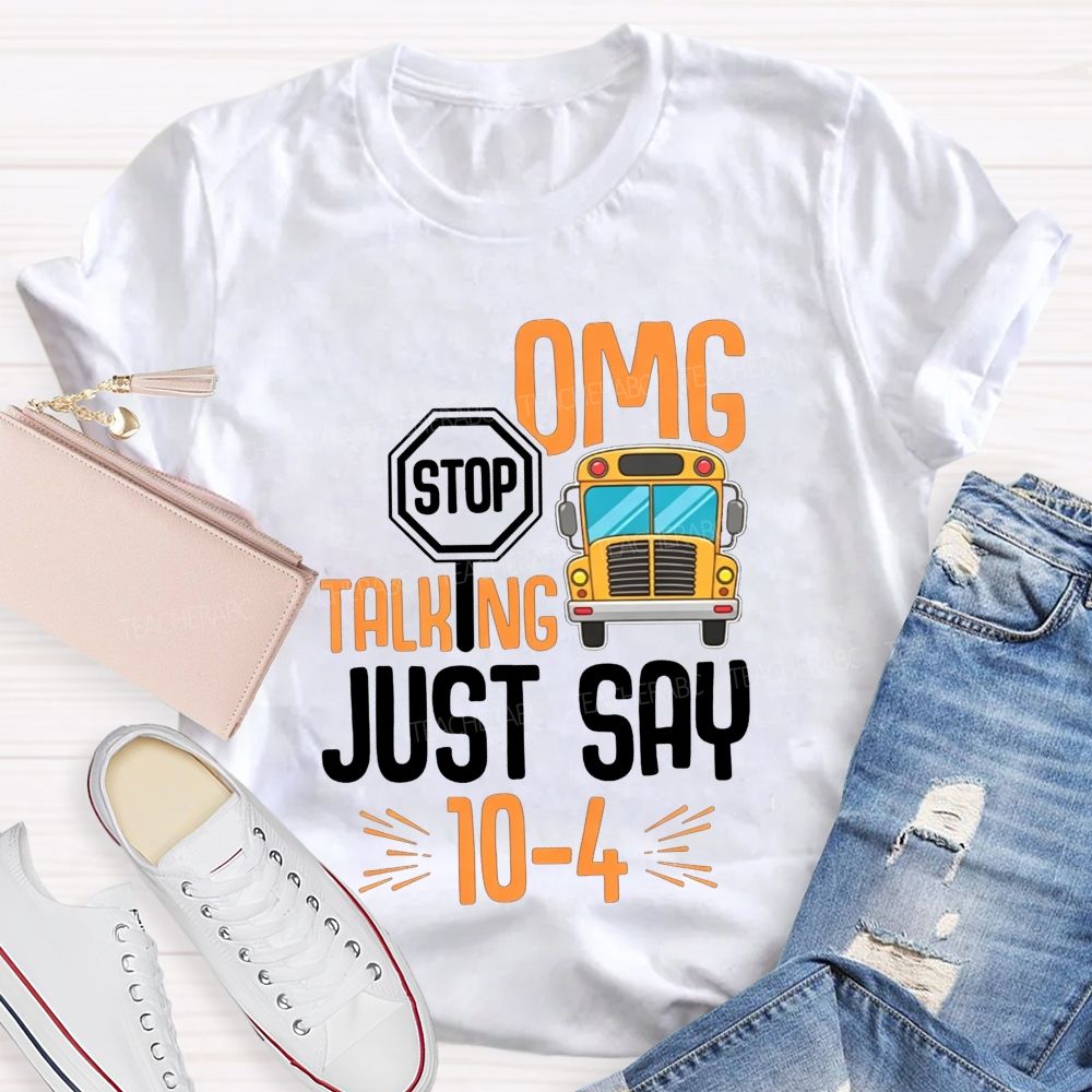 Omg Stop Talking Just Say 104 School Bus Driver T-shirt