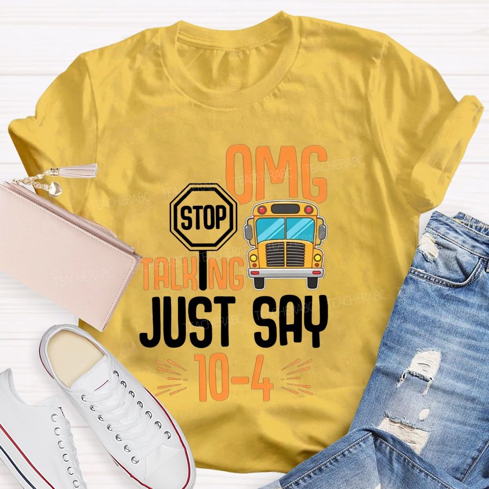 Omg Stop Talking Just Say 104 School Bus Driver T-shirt