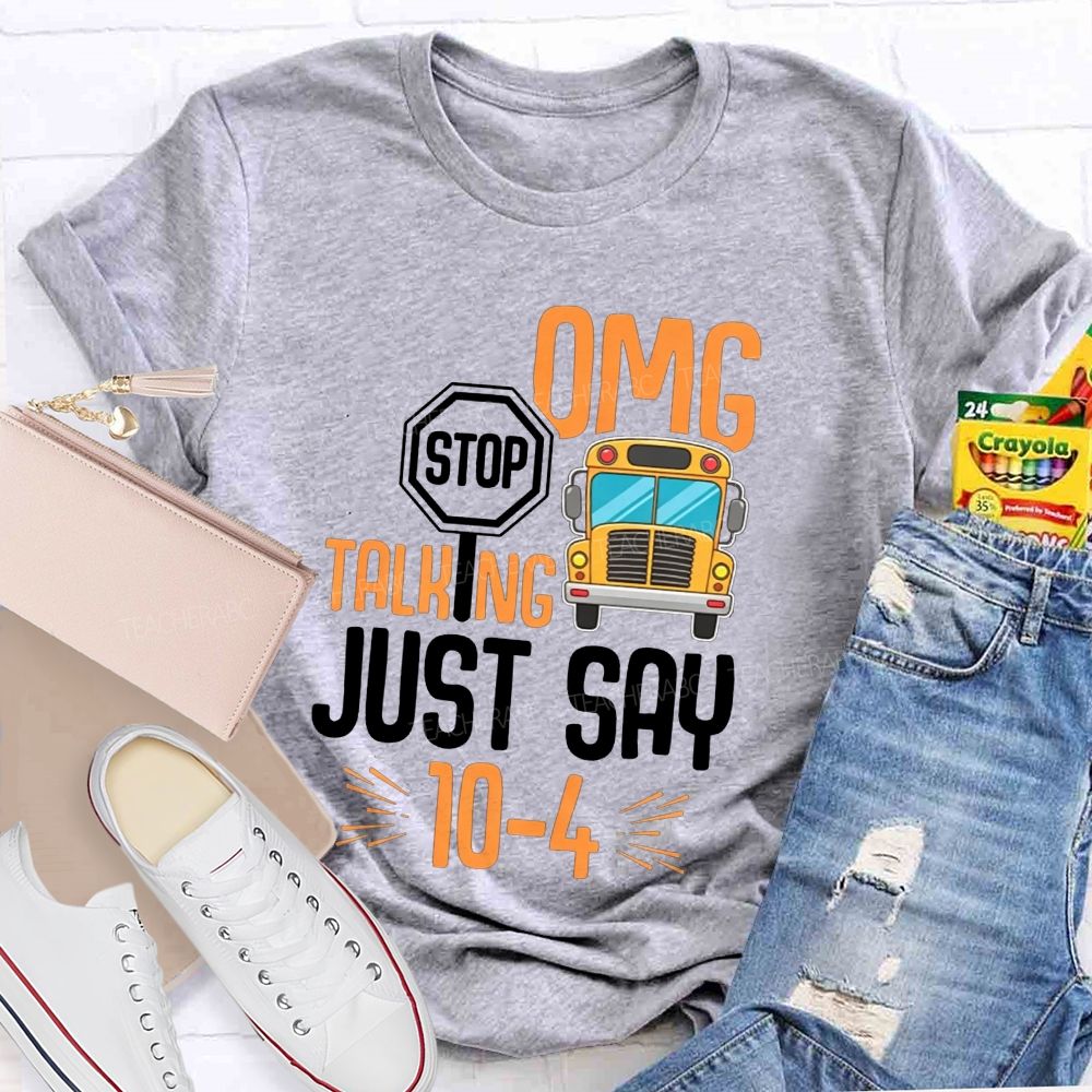 Omg Stop Talking Just Say 104 School Bus Driver T-shirt