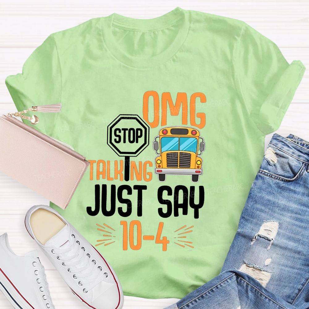 Omg Stop Talking Just Say 104 School Bus Driver T-shirt