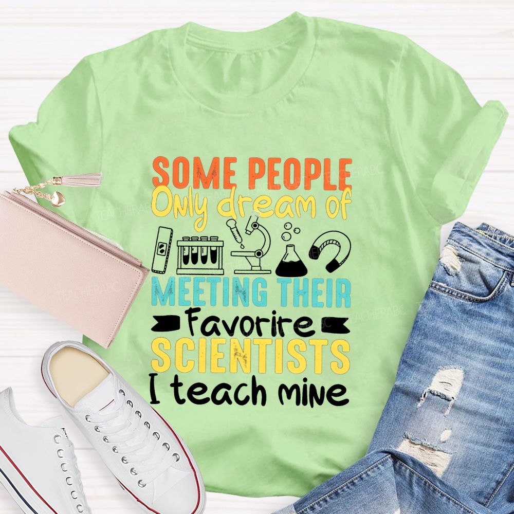 Some People Only Dream Of Meeting Their Favorite Scientists I Teach Mine T-shirt