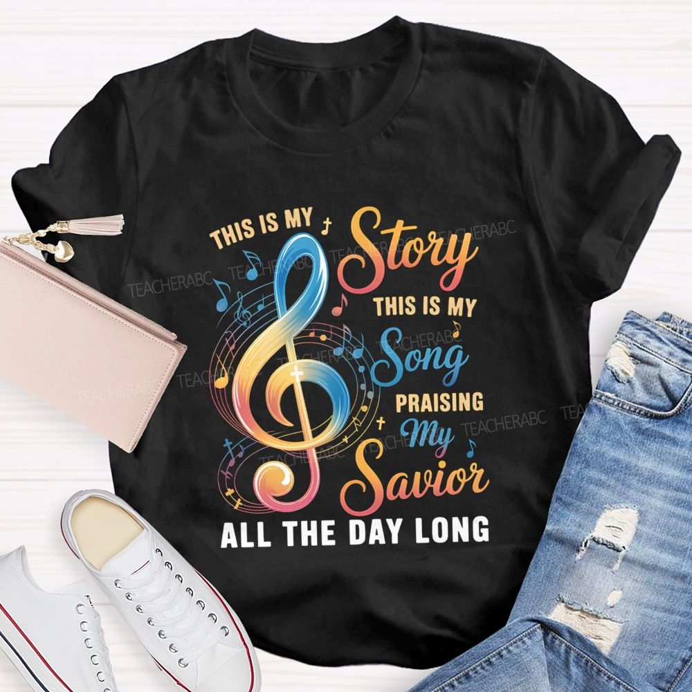 This Is My Story This Is My Song Praising My Savior All The Day Long Teacher T-Shirt