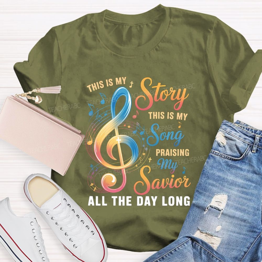 This Is My Story This Is My Song Praising My Savior All The Day Long Teacher T-Shirt