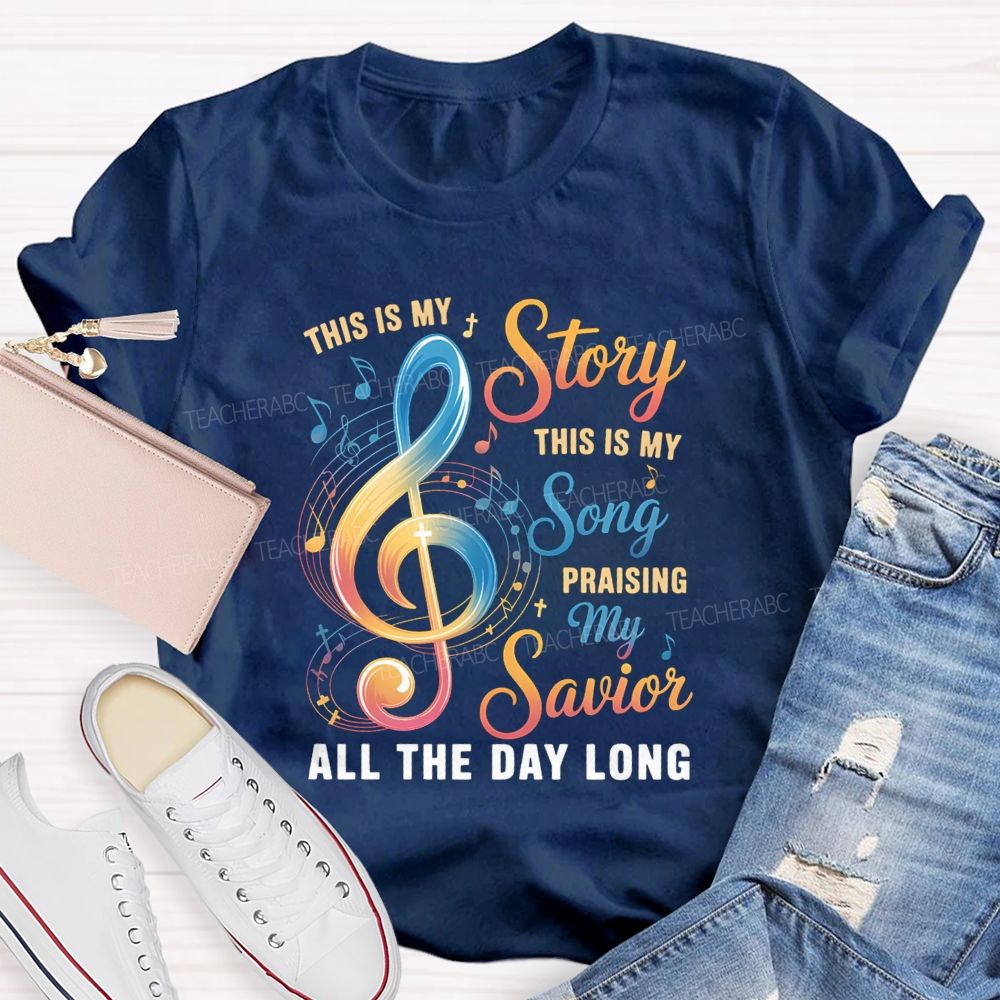 This Is My Story This Is My Song Praising My Savior All The Day Long Teacher T-Shirt