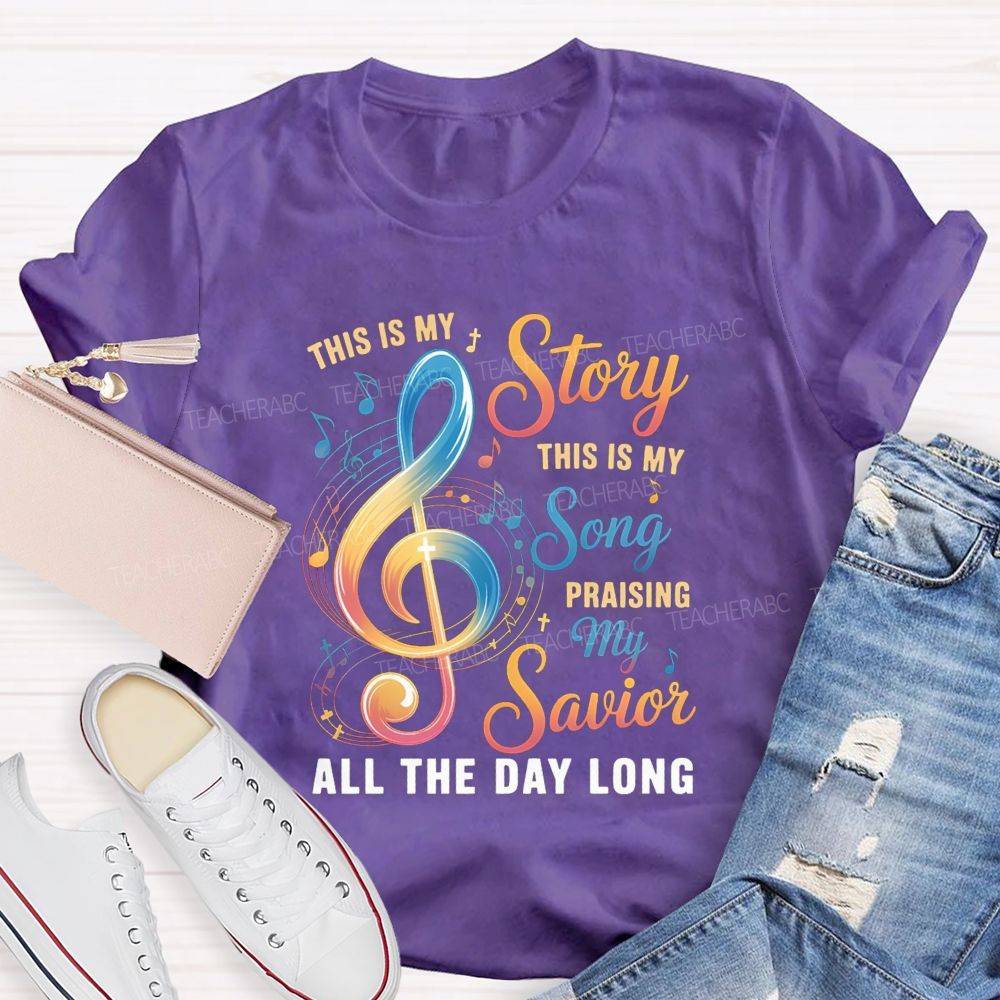 This Is My Story This Is My Song Praising My Savior All The Day Long Teacher T-Shirt